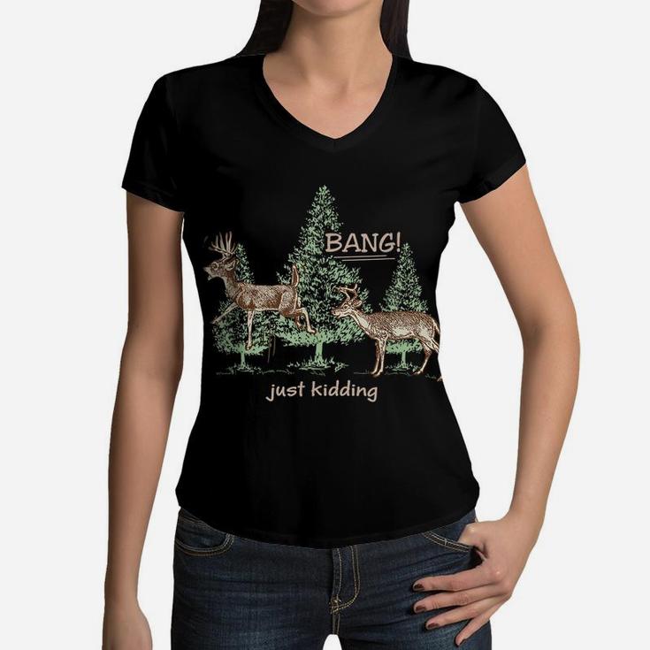 Bang Just Kidding Deer Hunting Women V-Neck T-Shirt