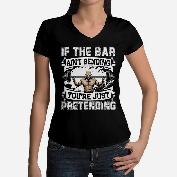 Weight Lifting If The Bar Aint Bending You Are Just Pretending Women V-Neck T-Shirt