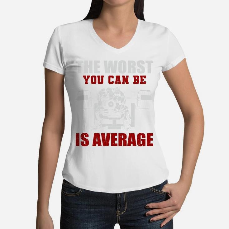 Bodybuilding The Worst You Can Be Is Average Women V-Neck T-Shirt