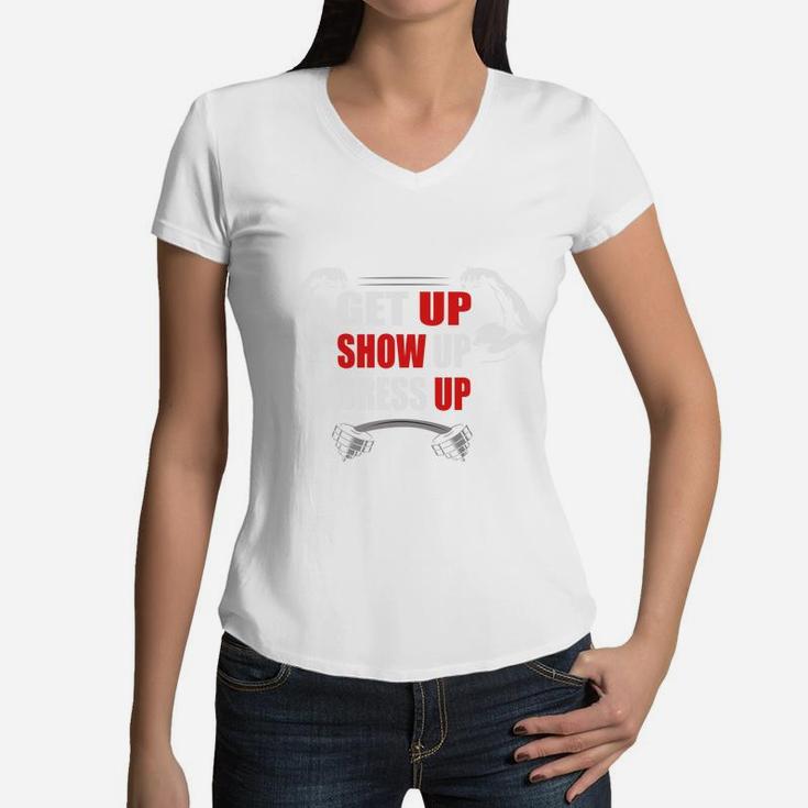 Get Up Show Up Dress Up Daily Fitness Routine Women V-Neck T-Shirt