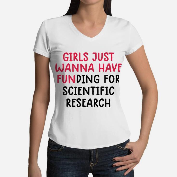Girls Just Wanna Have Funding For Scientific Research Women V-Neck T-Shirt