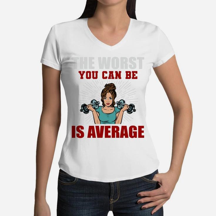 The Worst You Can Be Is Average Fitness Girl Gift Women V-Neck T-Shirt