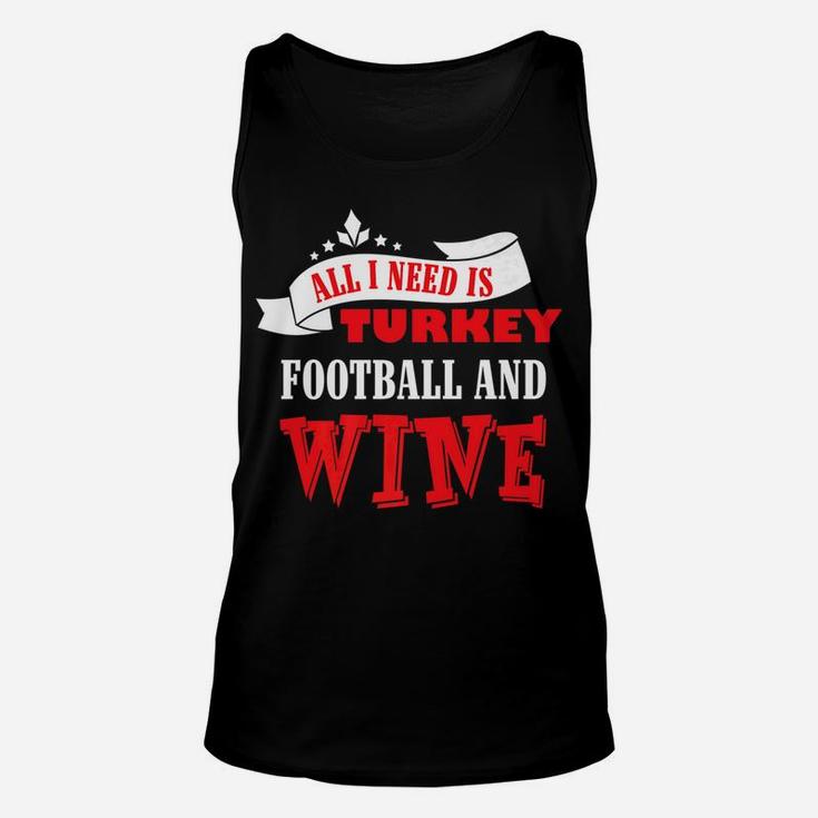 All I Need Is Turkey Football And Red Wine Thanksgiving Shir Unisex Tank Top