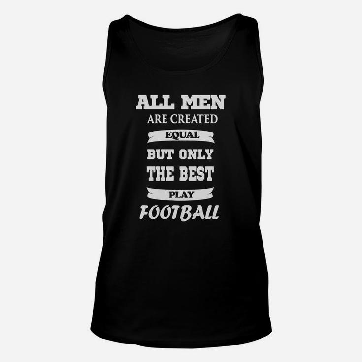 All Men Are Created Equal But Only The Best Play Football Unisex Tank Top