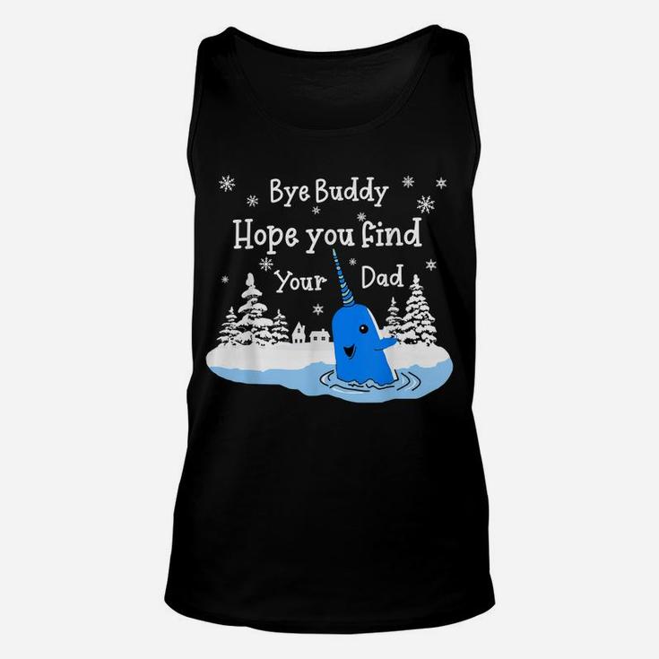 Bye Buddy I Hope You Find Your Dad Christmas Elf Bye Narwhal Unisex Tank Top