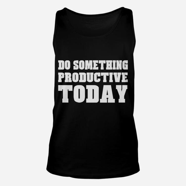 Do Something Productive Today Shirt Motivation Inspiration Unisex Tank Top