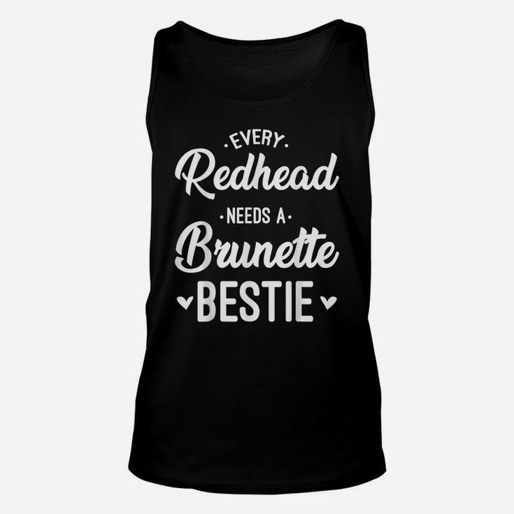 Every Redhead Needs A Brunette Bestie Gift Best Friend Women Unisex Tank Top