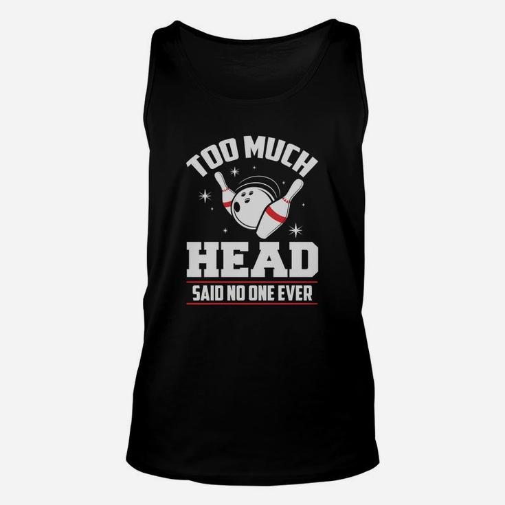 Funny Bowling T-shirt - Too Much Head Said No One Unisex Tank Top