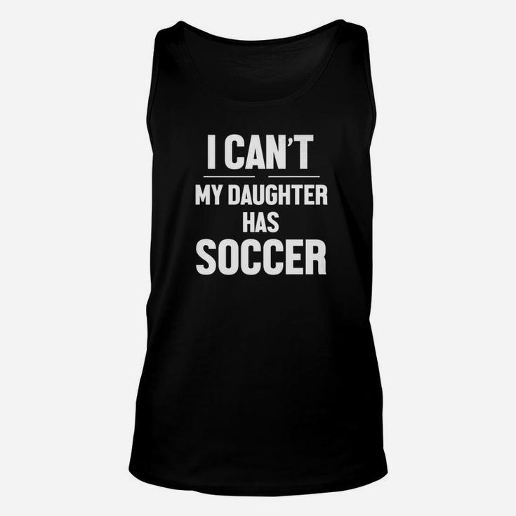 Funny I Cant My Daughter Has Soccer Kid Women Men Unisex Tank Top