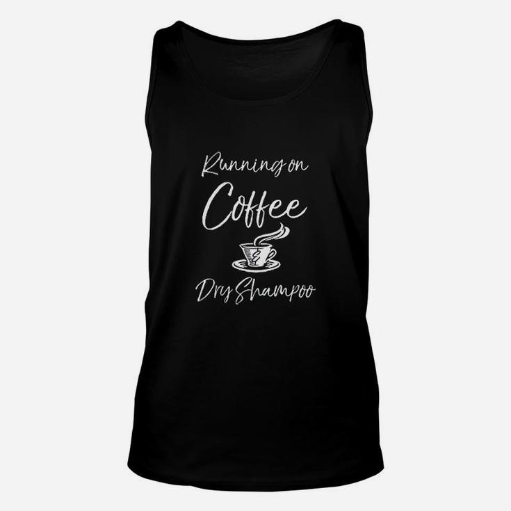 Funny Mother Quote For Moms Running On Coffee Dry Shampoo Unisex Tank Top