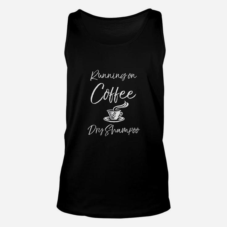 Funny Mother Quote For Moms Running On Coffee Dry Shampoo Unisex Tank Top