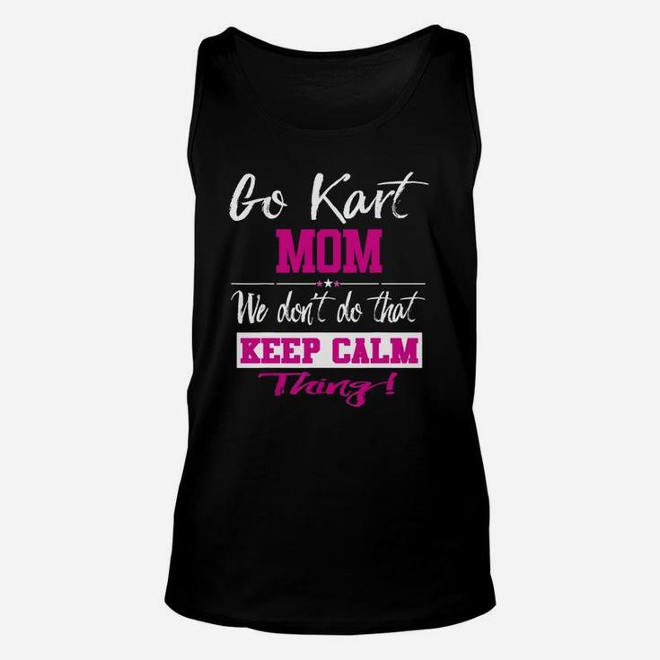 Go Kart Mom We Dont Do That Keep Calm Thing Go Karting Racing Funny Kid Unisex Tank Top