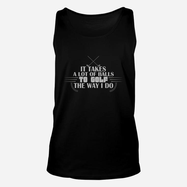 Golf It Takes A Lot Of Balls To Golf The Way I Do Unisex Tank Top