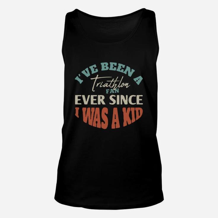 I Have Been A Triathlon Fan Ever Since I Was A Kid Sport Lovers Unisex Tank Top