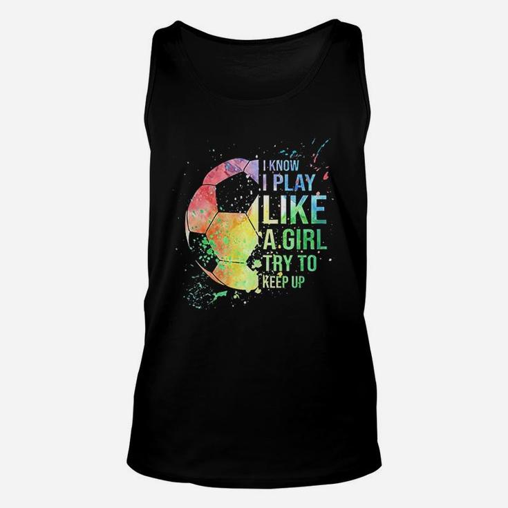 I Know I Play Like A Girl Try To Keep Up Soccer Unisex Tank Top