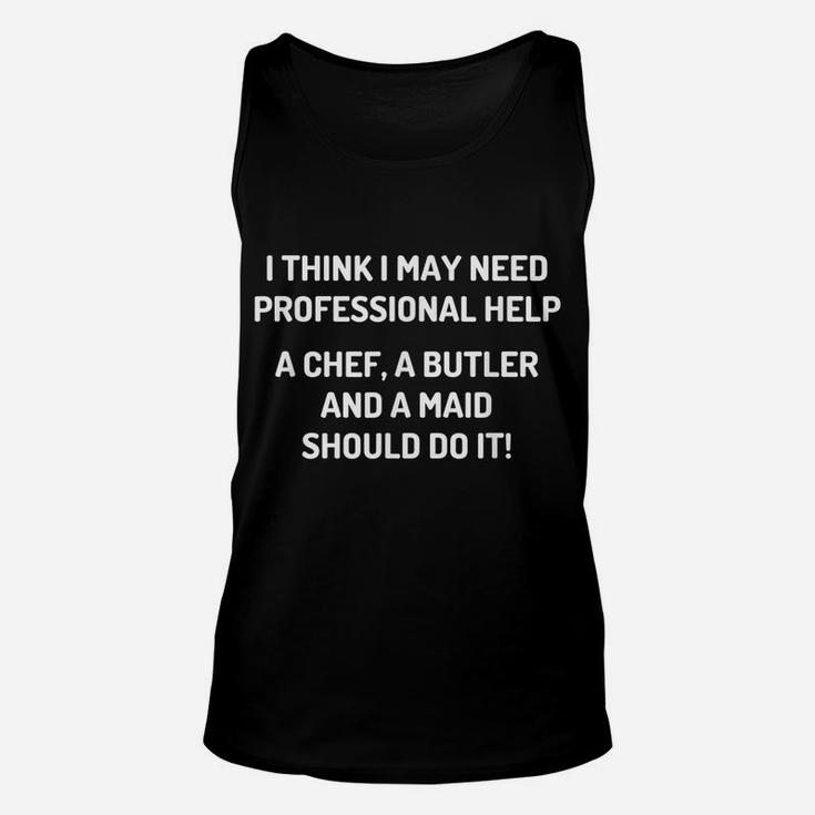 I Need Professional Help A Chef A Butler And A Maid - Funny Unisex Tank Top