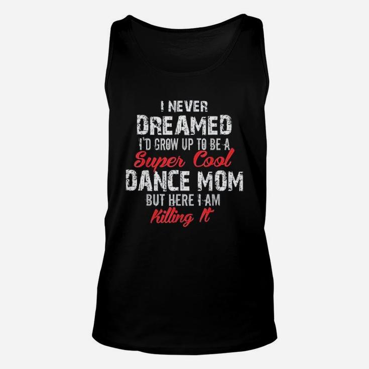 I Never Dreamed I Wouldd Be Super Cool Dance Mom Unisex Tank Top