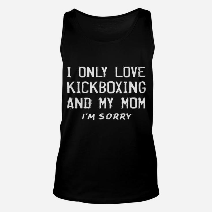 I Only Love Kickboxing And My Mom Kickboxer Mother Unisex Tank Top