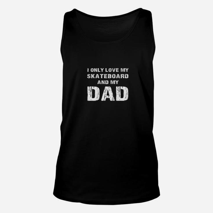 I Only Love My Skateboard And My Dad Papa Son Daughter Shirt Unisex Tank Top