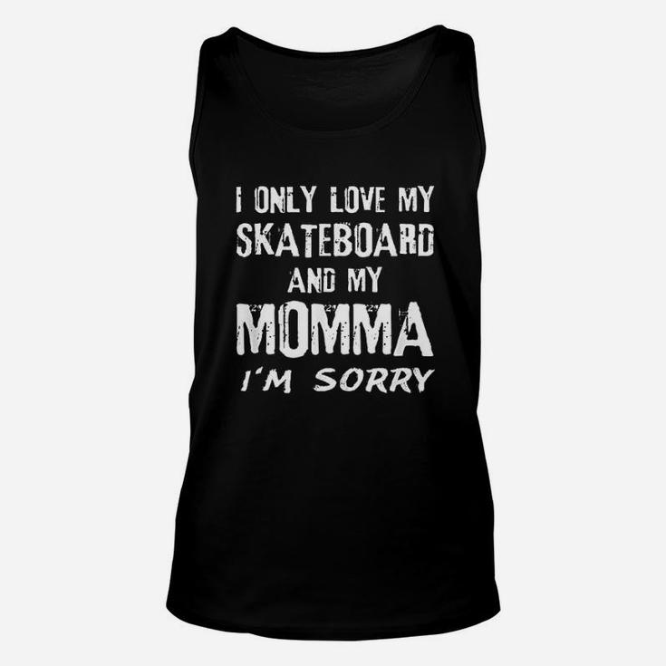 I Only Love My Skateboard And My Momma Im Sorry Skater Mom Unisex Tank Top
