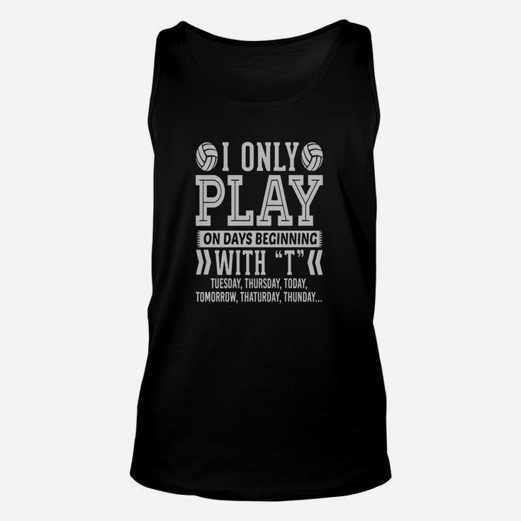 I Only Play Volleyball On Days Beginning With T T T-shirt Unisex Tank Top