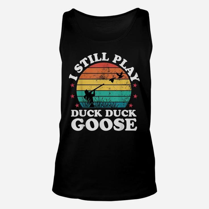 I Still Play Goose Funny Duck Hunting Hunter Men Dad Gift Unisex Tank Top
