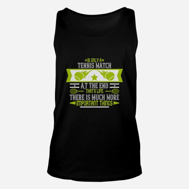 Is Only A Tennis Match At The End That's Life There Is Much More Important Things Unisex Tank Top