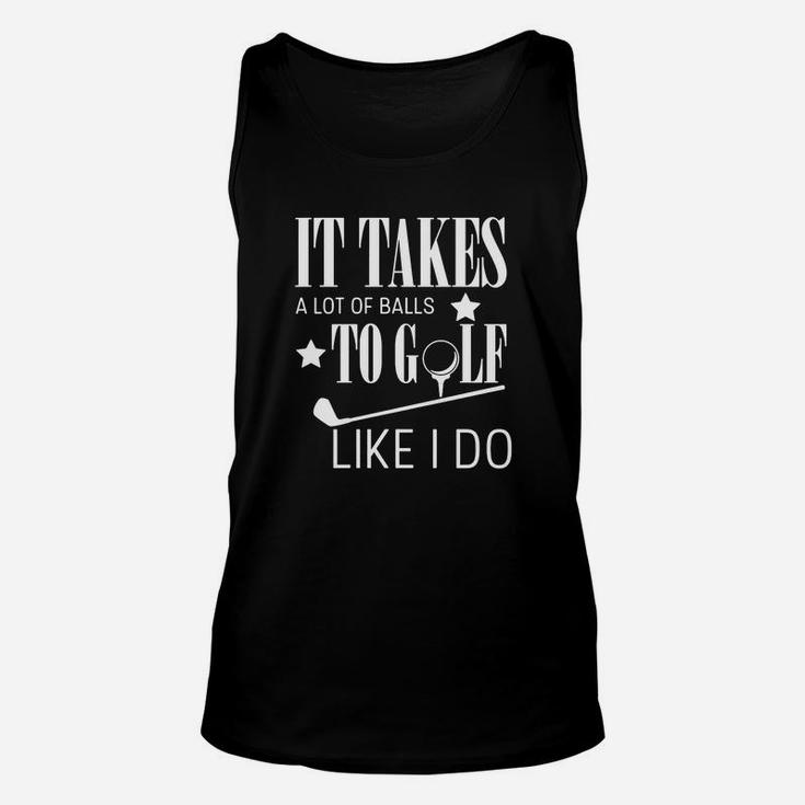 It Takes A Lot Of Balls To Golf Like I Do Unisex Tank Top