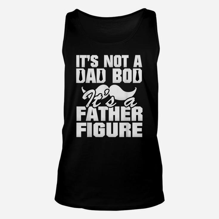 It's Not A Dad Bod It's A Father Figure Best Fa-Ther's Day Unisex Tank Top