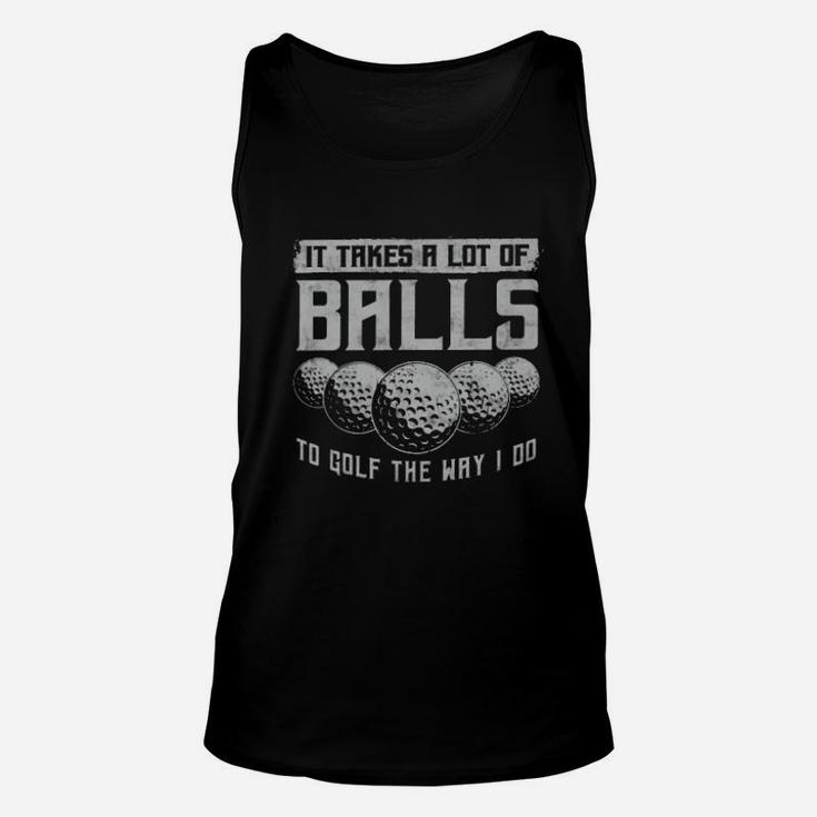 Its Take A Lot Of Ball To Golf The Way I Do Unisex Tank Top