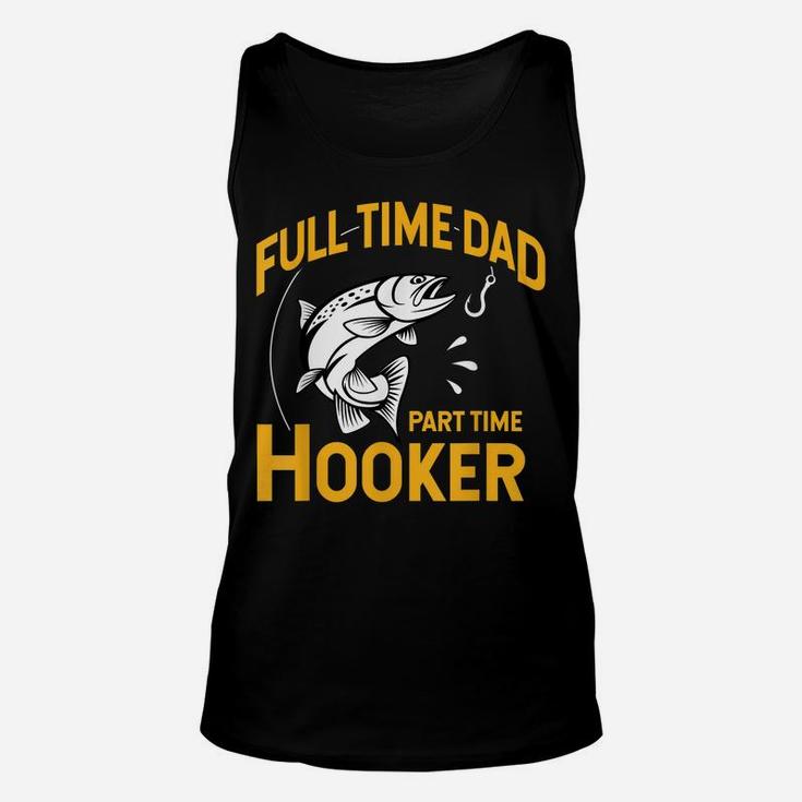 Mens Full Time Dad Part Time Hooker - Funny Father's Day Fishing Unisex Tank Top
