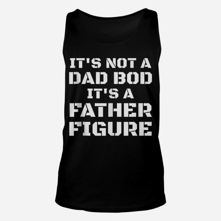 Mens Its Not A Dad Bod Its A Father Figure Fathers Day Funny Gift Unisex Tank Top