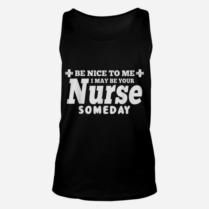 Nurse Funny Gift - Be Nice To Me I May Be Your Nurse Someday Unisex Tank Top