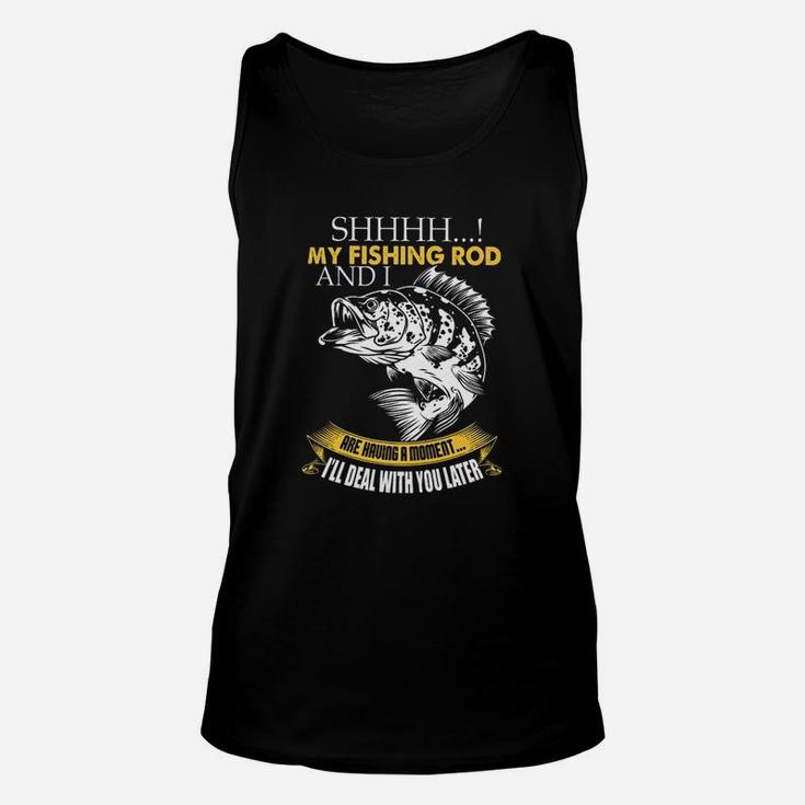 Shh My Fishing Rod And I Are Having A Moment Unisex Tank Top