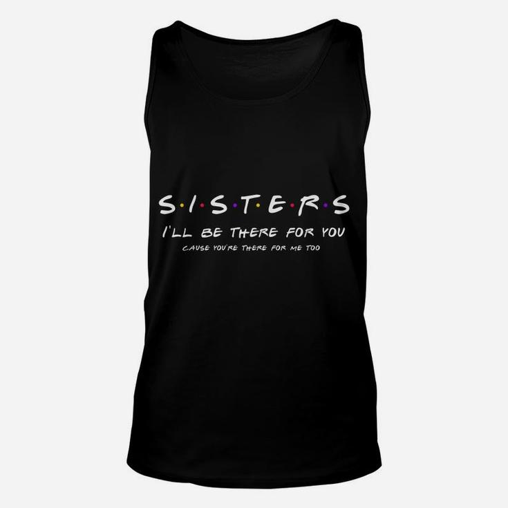 Sister I'll Be There For You Shirt Best Sister Shirt Gift Unisex Tank Top