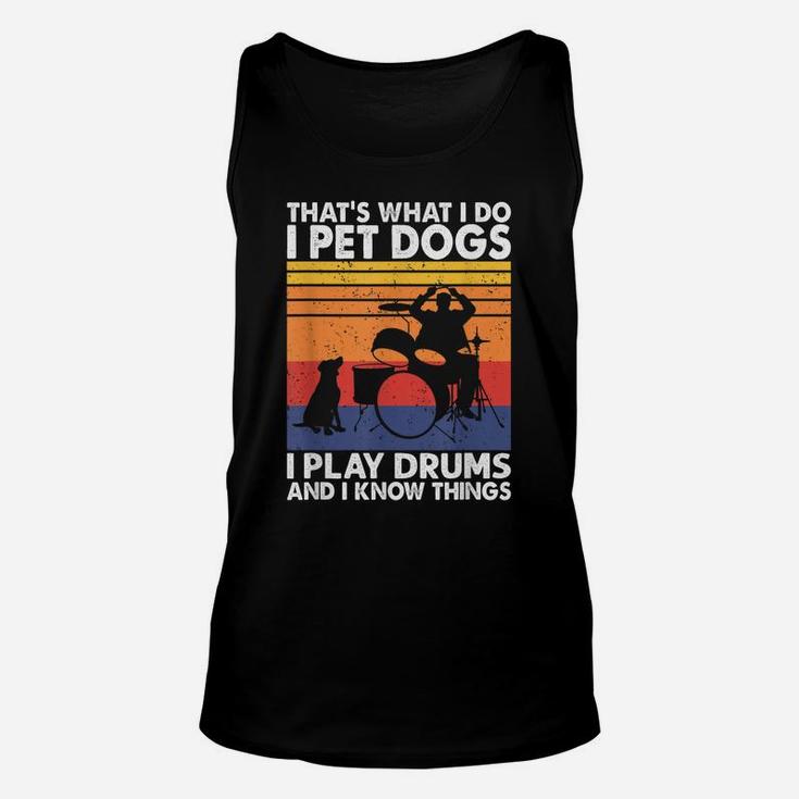 That What I Do I Pet Dogs I Play Drums & I Know Things Unisex Tank Top