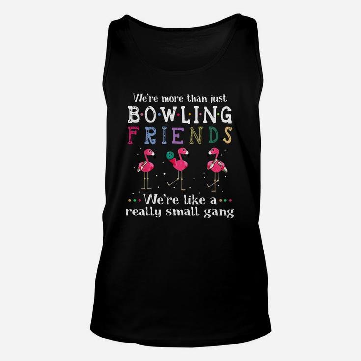 We’re More Than Just Bowling Friends We’re Like A Really Small Gang Flamingo Shirt Unisex Tank Top