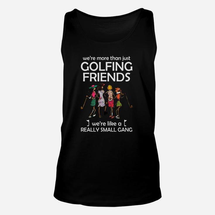 We’re More Than Just Golfing Friends We’re Like A Really Small Gong Shirt Unisex Tank Top