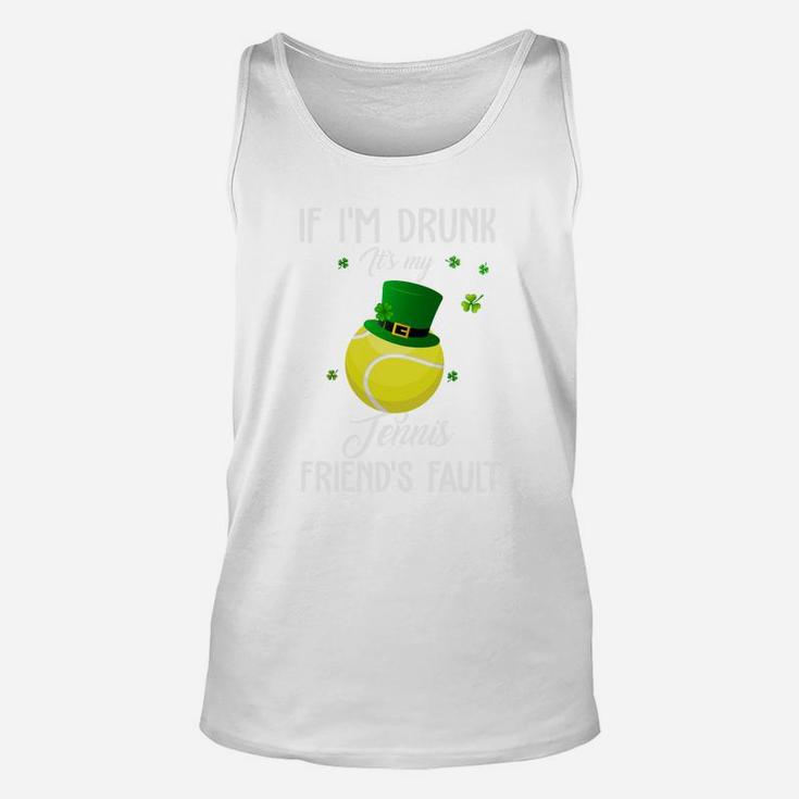 St Patricks Day Leprechaun Hat If I Am Drunk It Is My Tennis Friends Fault Sport Lovers Gift Unisex Tank Top