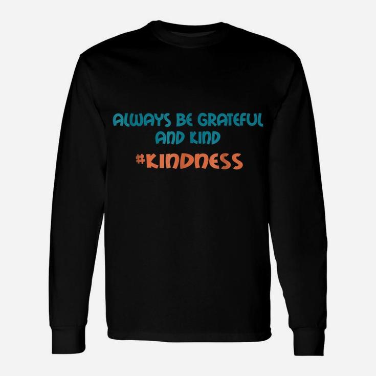 Always Be Grateful And Kind Anti-Bullying Kindness Shirt Unisex Long Sleeve