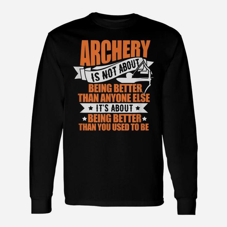 Archery Archer Bow Hunter Archery Is Not About Being Better Unisex Long Sleeve