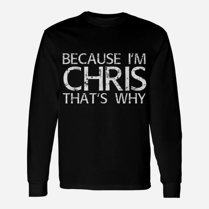 BECAUSE I'm CHRIS THAT's WHY Fun Shirt Funny Gift Idea Unisex Long Sleeve