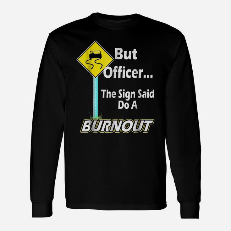 But Officer The Sign Said Do A Burnout Funny Unisex Long Sleeve