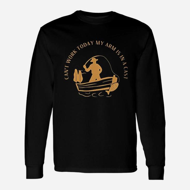Cant Work Today My Arm Is In A Cast Funny Fisherrman Fishing Unisex Long Sleeve