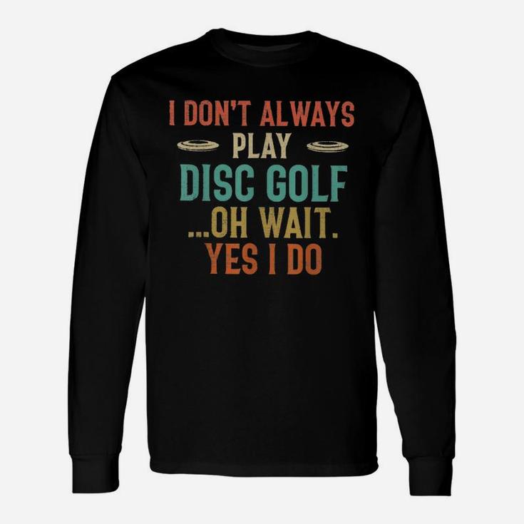 Disc Golf I Dont Always Play Golf Classic Unisex Long Sleeve