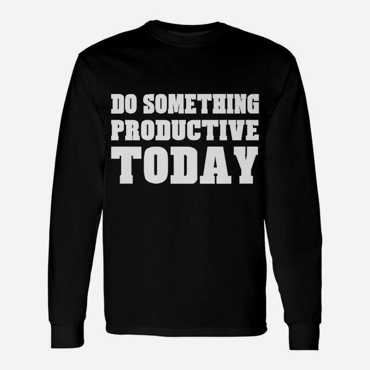 Do Something Productive Today Shirt Motivation Inspiration Unisex Long Sleeve