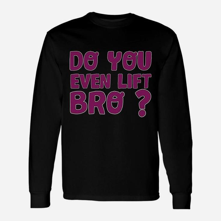 Do You Even Lift Bro Funny Workout Gym Unisex Long Sleeve