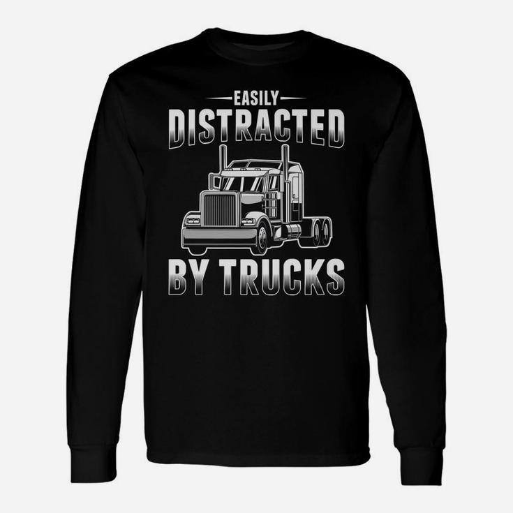 Easily Distracted By Trucks Funny Trucker Gift Truck Driver Unisex Long Sleeve