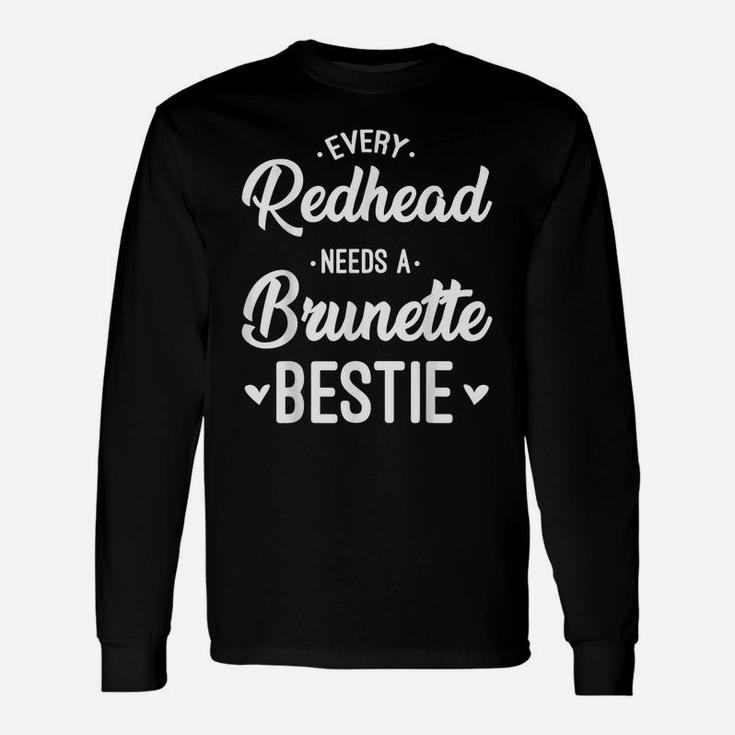Every Redhead Needs A Brunette Bestie Gift Best Friend Women Unisex Long Sleeve