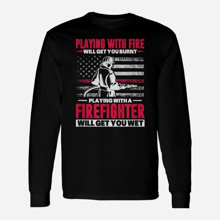 Firefighter Usa Flag Playing With Fire Will Get You Burnt Unisex Long Sleeve